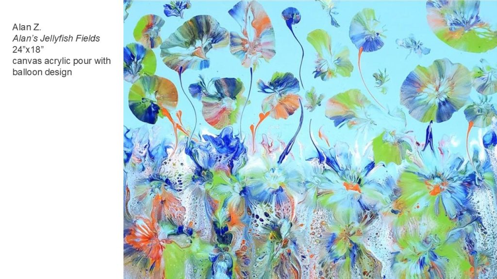 Alan Z.
Alan’s Jellyfish Fields
24”x18”
canvas acrylic pour with balloon design
